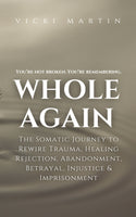 Whole Again:  The Somatic Journey To Rewire Trauma, Healing Rejection