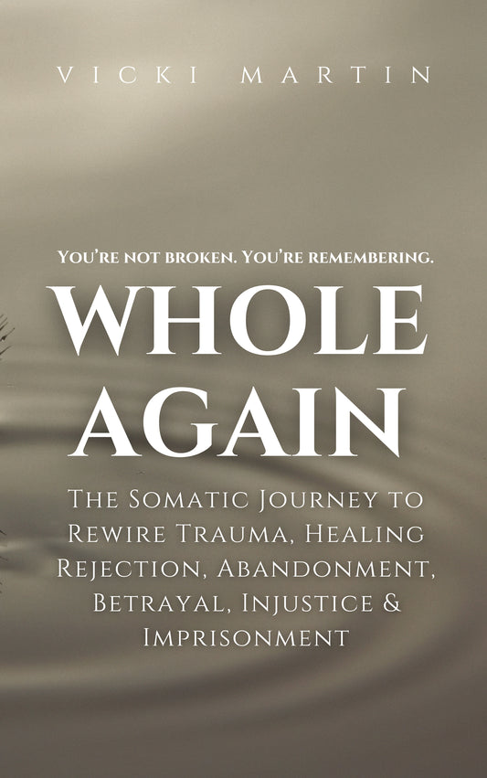 Whole Again:  The Somatic Journey To Rewire Trauma, Healing Rejection